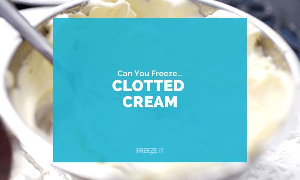 Can You Freeze Clotted Cream? Yes! Here's How... | Freeze It