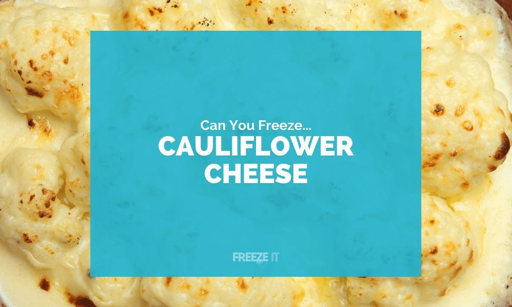 Can You Freeze Cauliflower Cheese