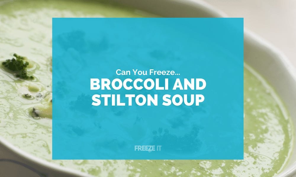 Can You Freeze Broccoli and Stilton Soup