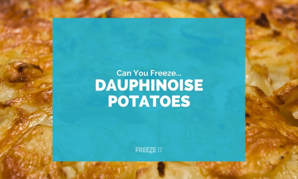 Can You Freeze Dauphinoise Potatoes