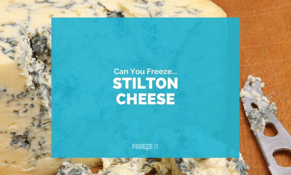 Can You Freeze Stilton Cheese