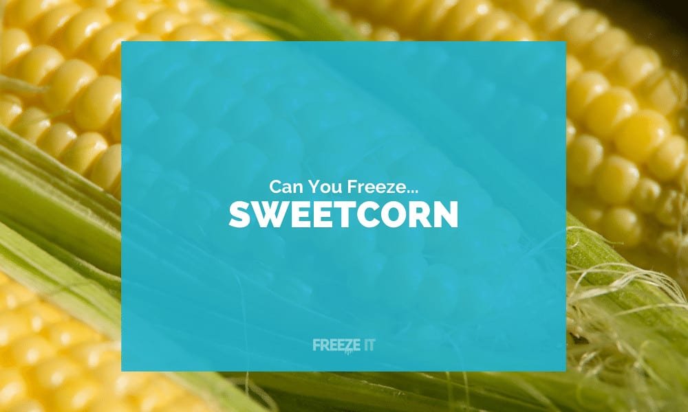 Can You Freeze Sweetcorn