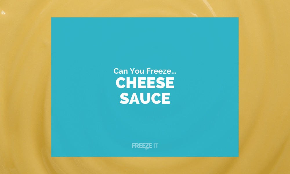 Can You Freeze Cheese Sauce