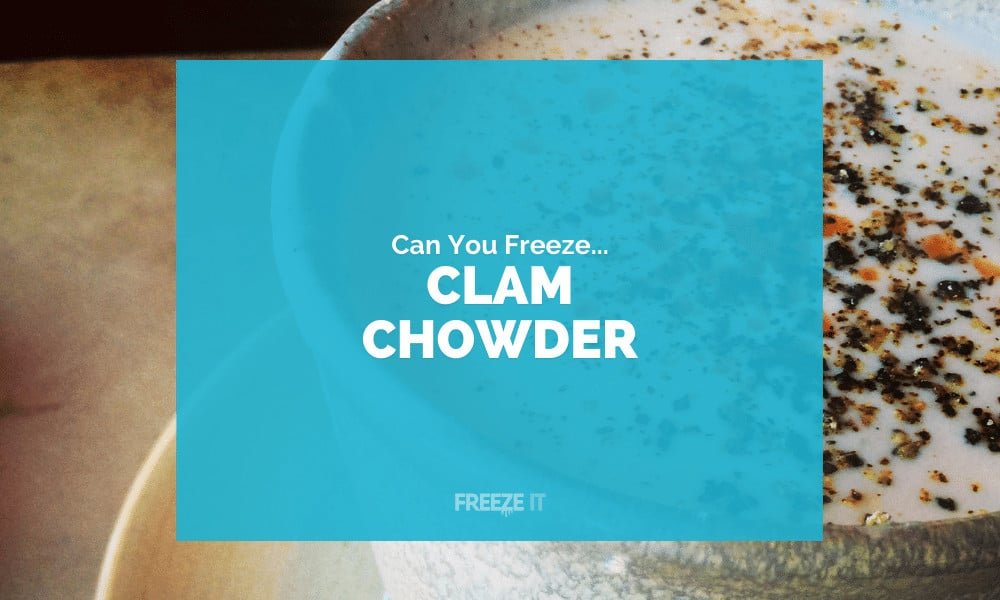 Can You Freeze Clam Chowder