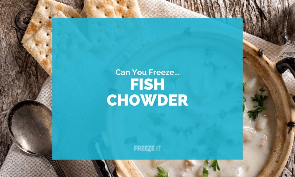 Can You Freeze Fish Chowder