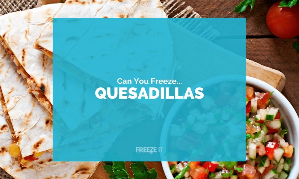 Can You Freeze Quesadillas