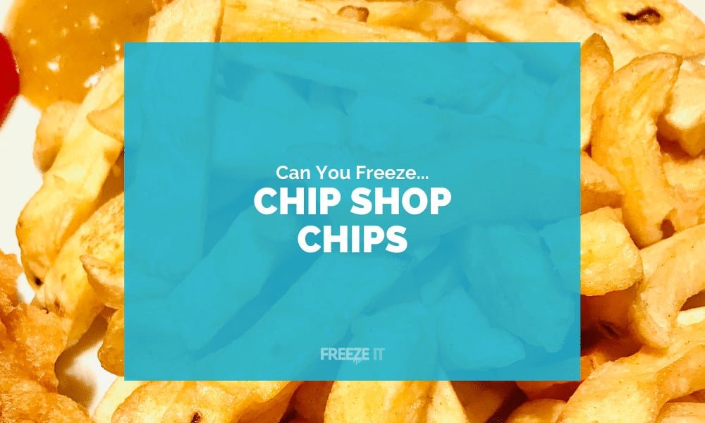 Can You Freeze Chip Shop Chips