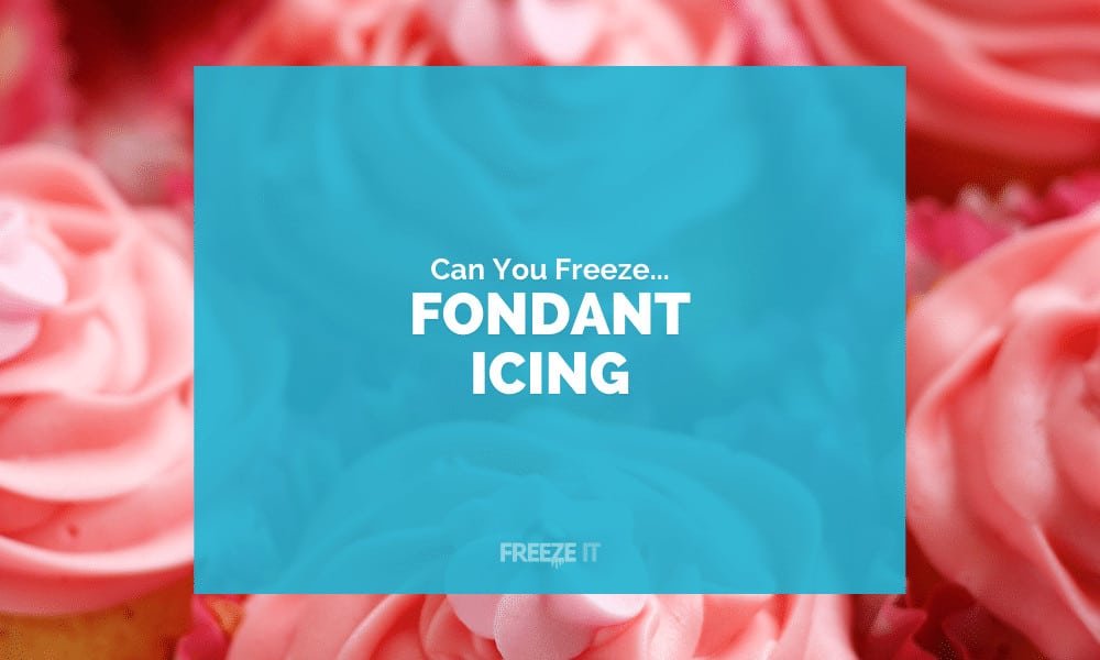 Can You Freeze Fondant Icing