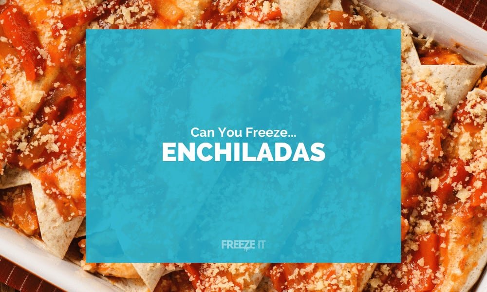 Can You Freeze Enchiladas