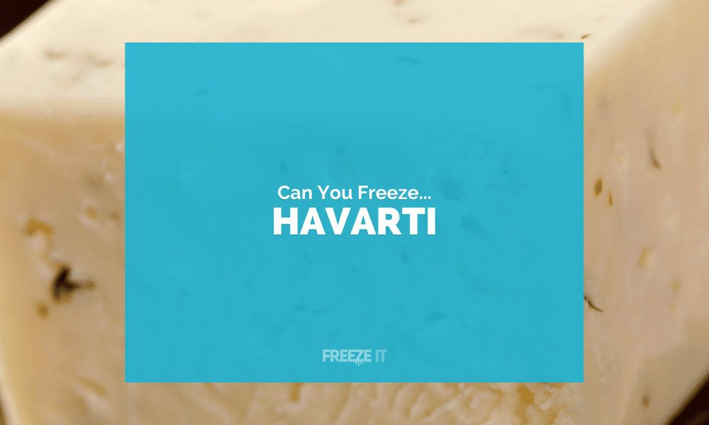 Can You Freeze Havarti Cheese