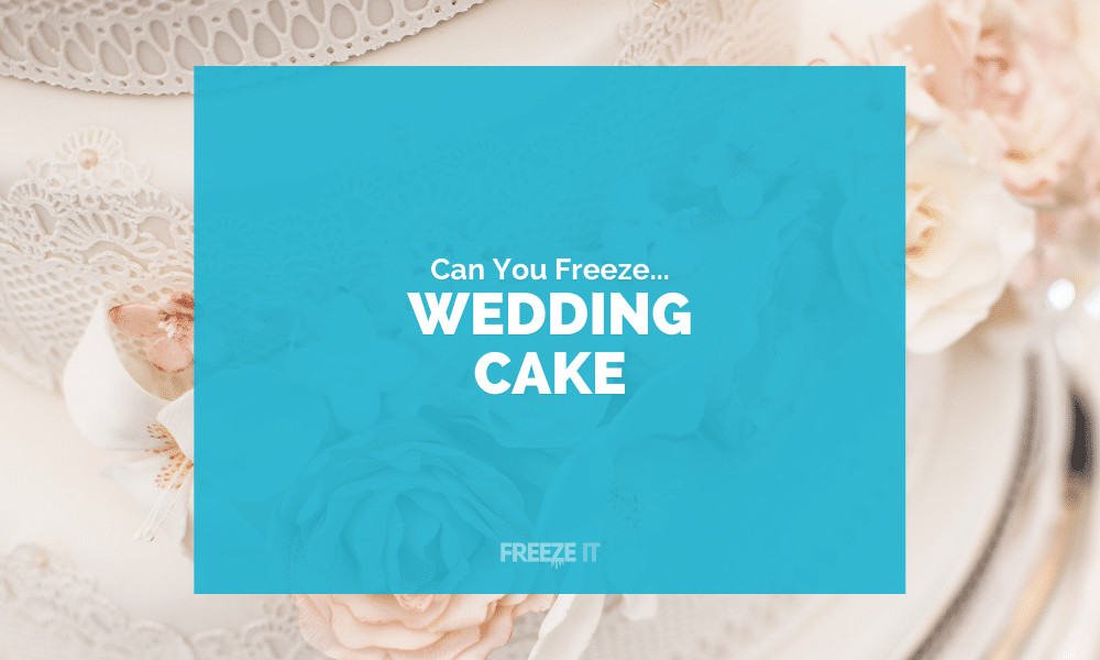 Can You Freeze Wedding Cake