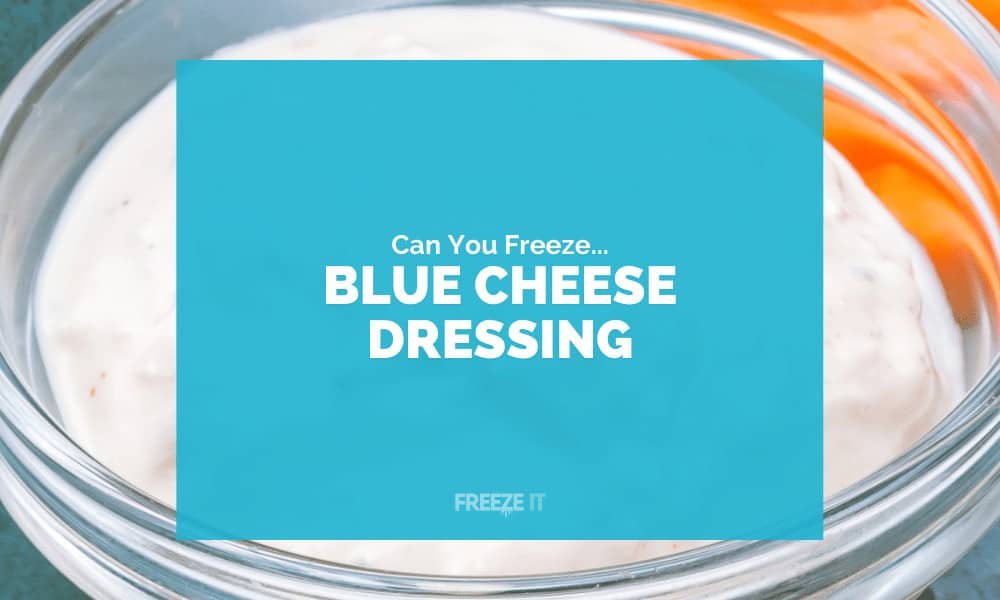 Can You Freeze Blue Cheese Dressing