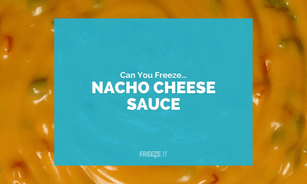 Can You Freeze Nacho Cheese Sauce