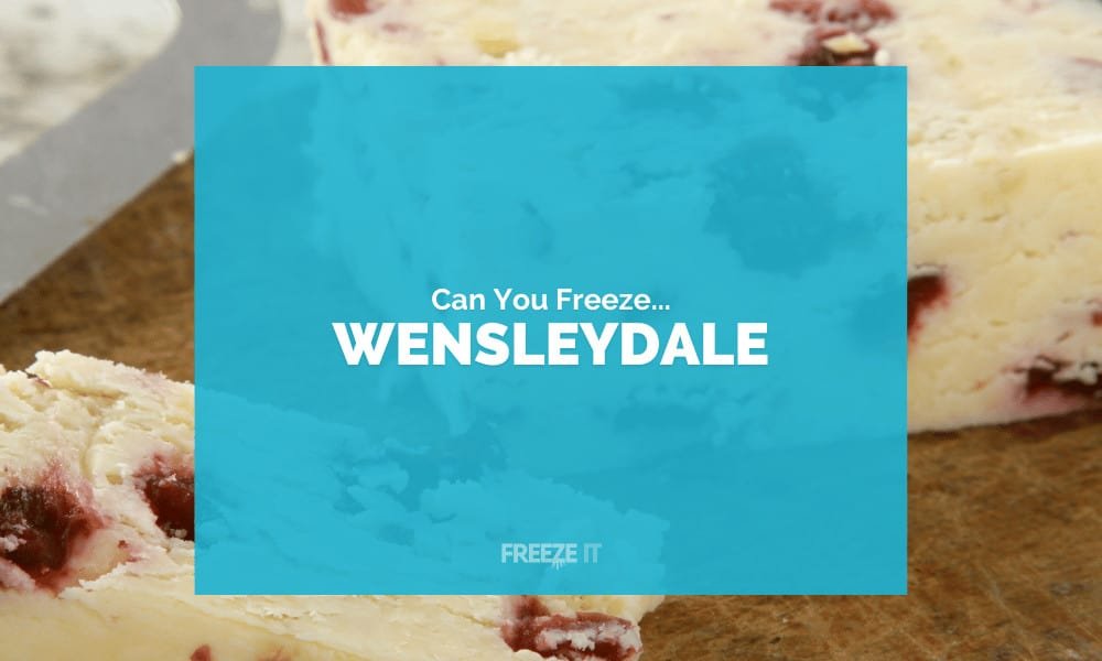 Can You Freeze Wensleydale Cheese