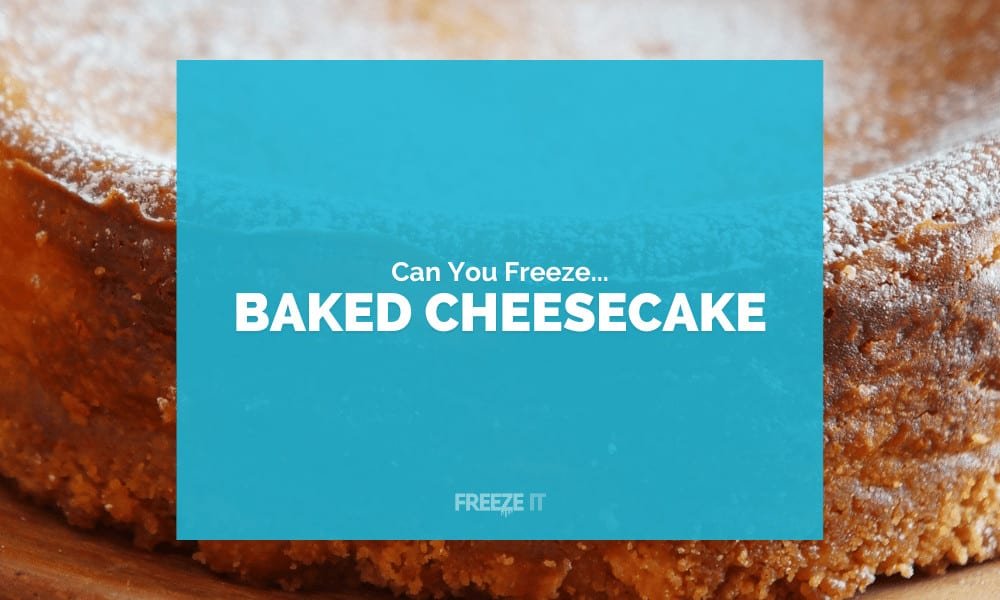 Can You Freeze Baked Cheesecake