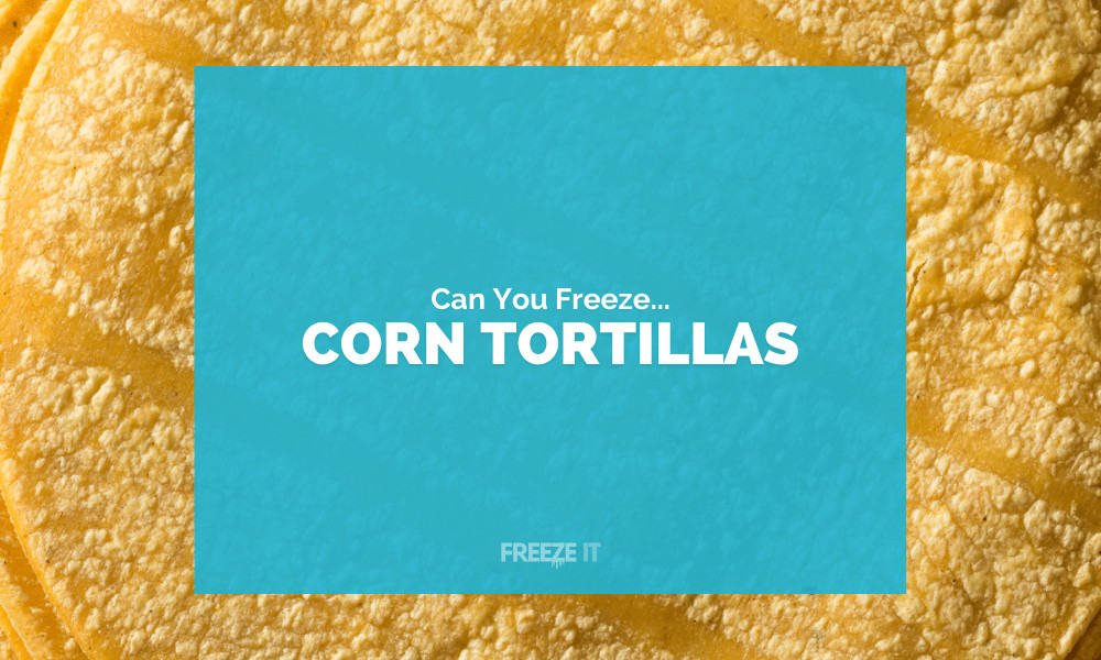 Can You Freeze Corn Tortillas