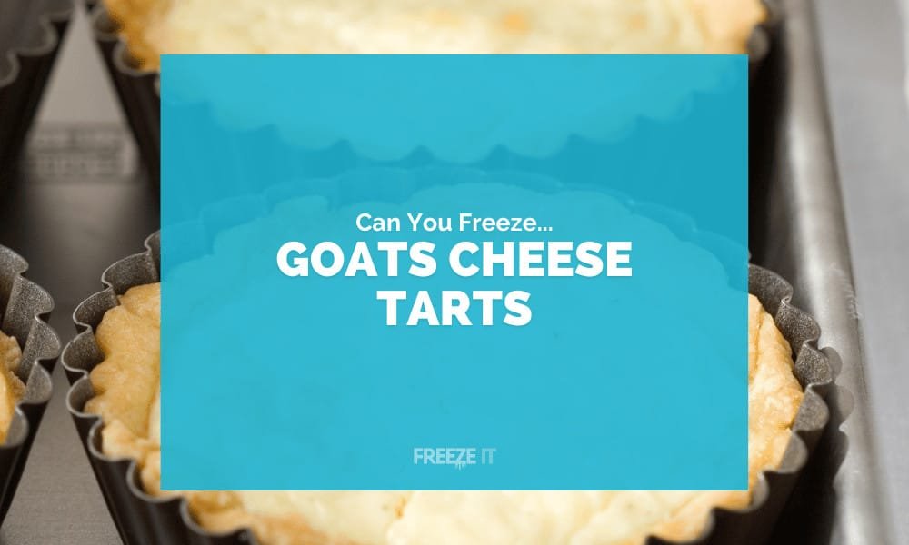 Can You Freeze Goats Cheese Tarts