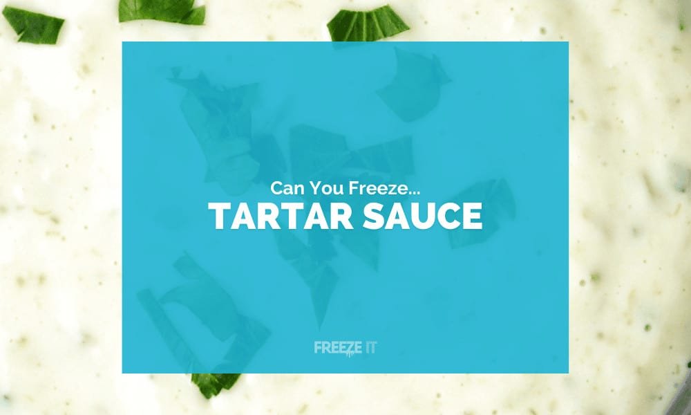 Can You Freeze Tartar Sauce