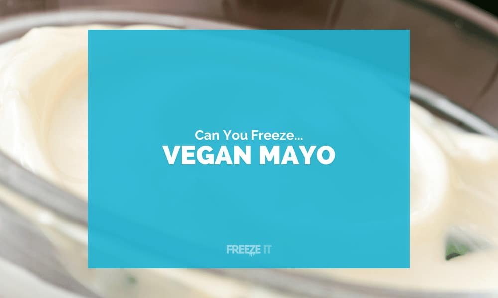 Can You Freeze Vegan Mayonnaise