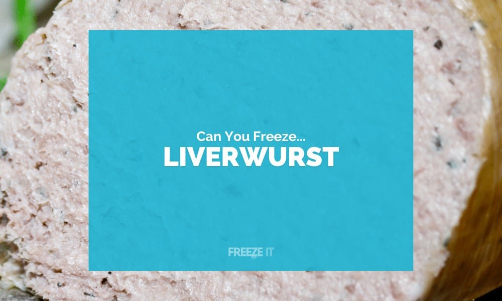 Can You Freeze Liverwurst