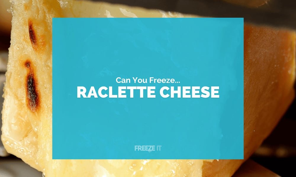 Can You Freeze Raclette Cheese