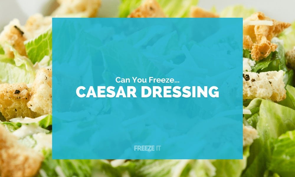 Can You Freeze Caesar Salad Dressing