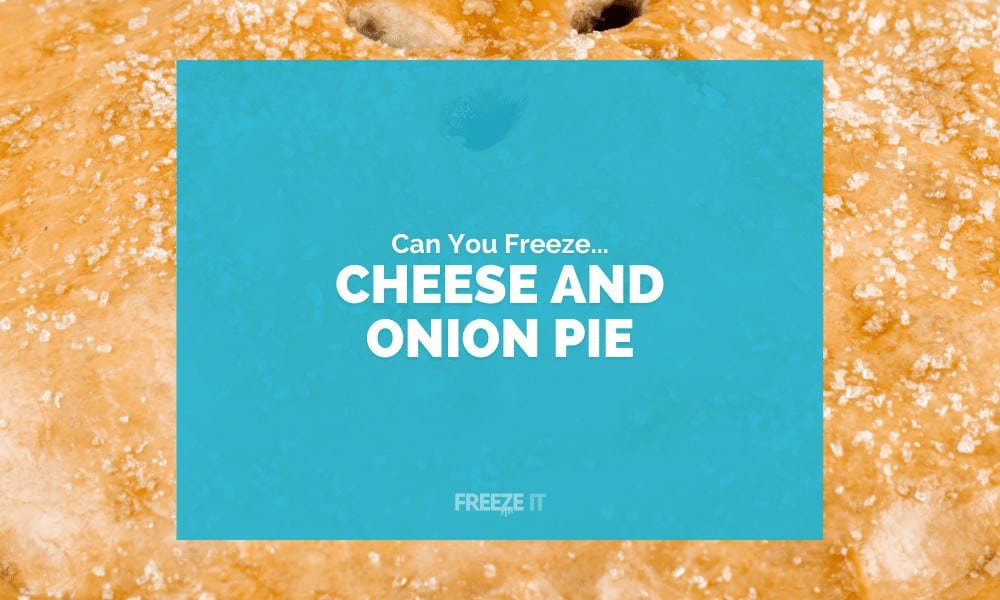 Can You Freeze Cheese and Onion Pie