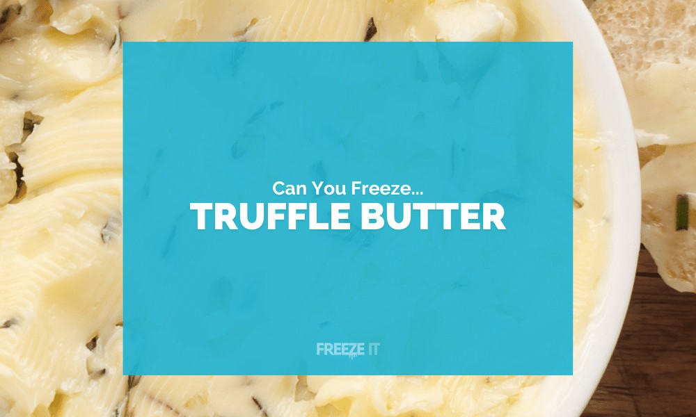 Can You Freeze Truffle Butter